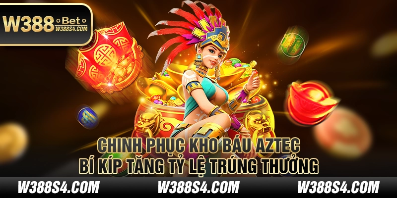 Chinh phục kho báu aztec: Bí kíp tăng tỷ lệ trúng thưởng